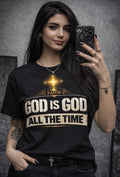 God Is God All The Time – Christian Faith T-Shirt