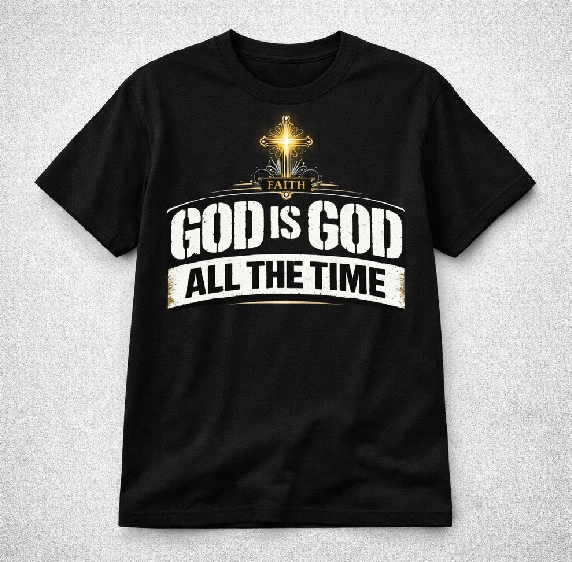 God Is God All The Time – Christian Faith T-Shirt