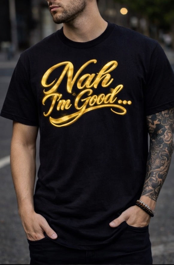 Nah I’m Good Gold Script T-Shirt | Luxury Metallic Style Graphic Tee | Streetwear Statement Shirt