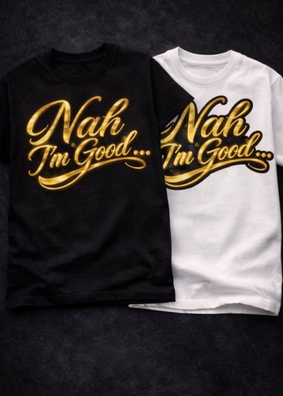 Nah I’m Good Gold Script T-Shirt | Luxury Metallic Style Graphic Tee | Streetwear Statement Shirt